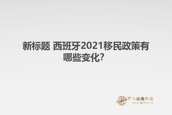 新标题 西班牙2021移民政策有哪些变化？
