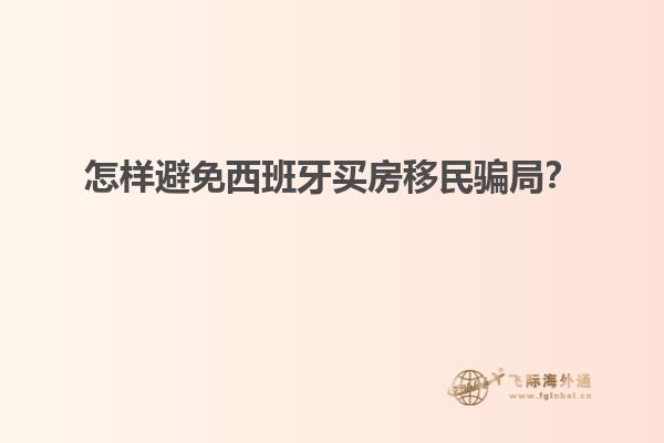 怎样避免西班牙买房移民骗局?
