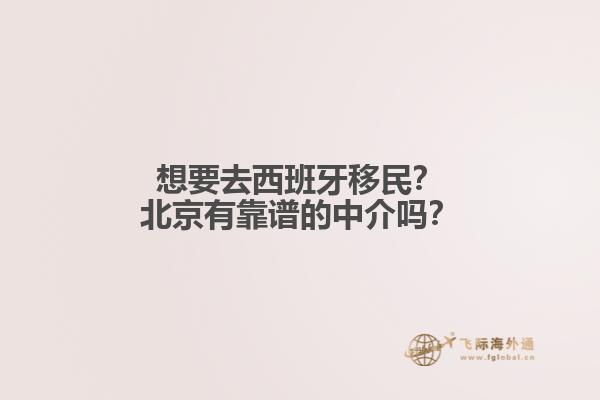 想要去西班牙移民?北京有靠谱的中介吗?