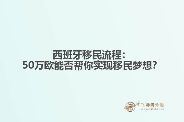 西班牙移民流程：50万欧能否帮你实现移民梦想？