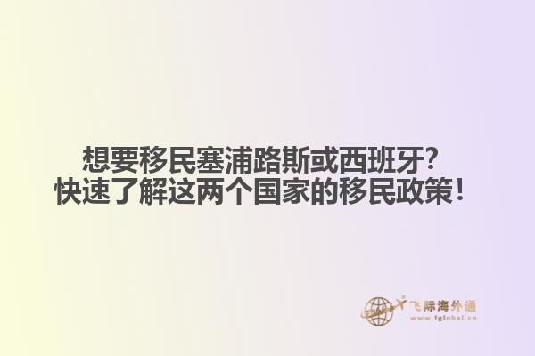 想要移民塞浦路斯或西班牙？快速了解这两个国家的移民政策！