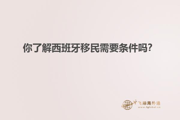 你了解西班牙移民需要条件吗？