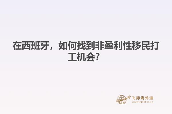在西班牙，如何找到非盈利性移民打工机会？