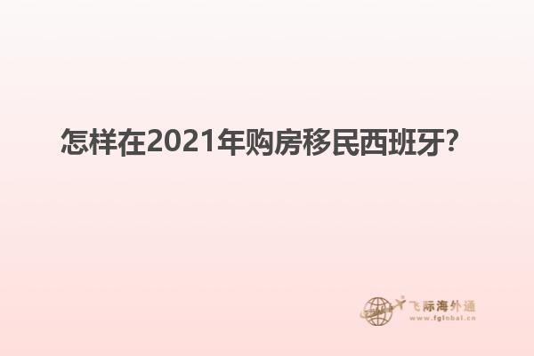 怎样在2021年购房移民西班牙？