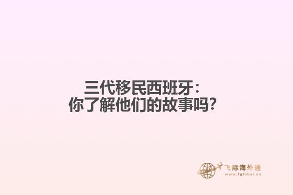 三代移民西班牙：你了解他们的故事吗？