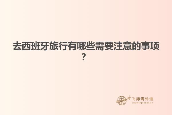 去西班牙旅行有哪些需要注意的事项？