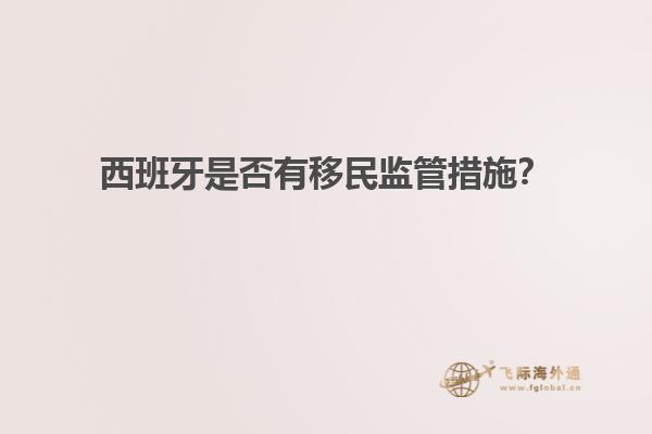 西班牙是否有移民监管措施？