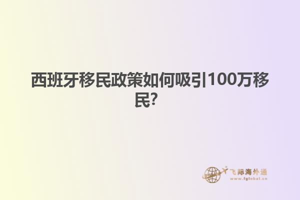 西班牙移民政策如何吸引100万移民？