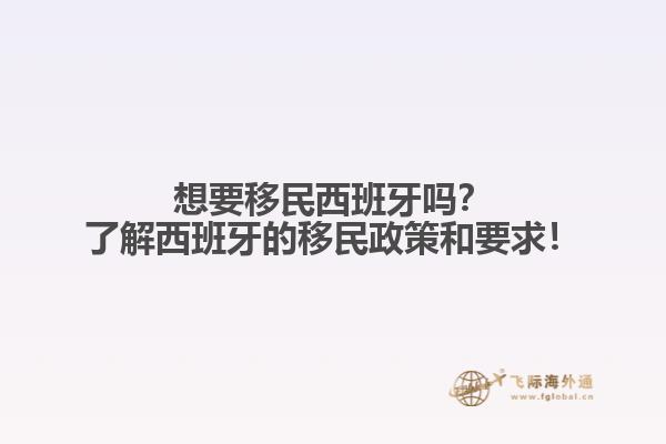 想要移民西班牙吗？了解西班牙的移民政策和要求！