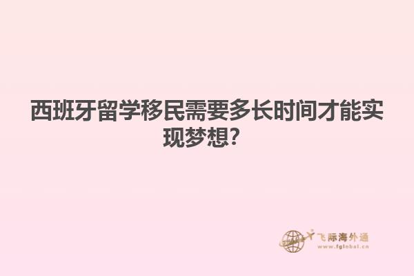 西班牙留学移民需要多长时间才能实现梦想？