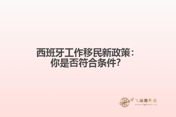 西班牙工作移民新政策：你是否符合条件？