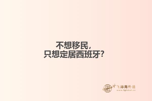 不想移民，只想定居西班牙？