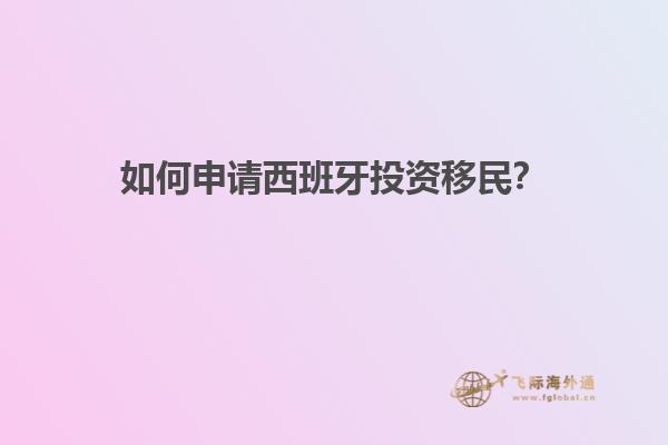 如何申请西班牙投资移民？