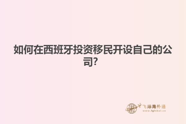 如何在西班牙投资移民开设自己的公司？
