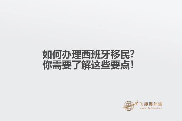 如何办理西班牙移民？你需要了解这些要点！