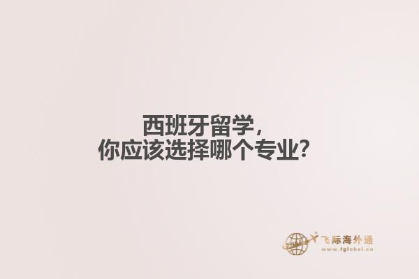 西班牙留学，你应该选择哪个专业？