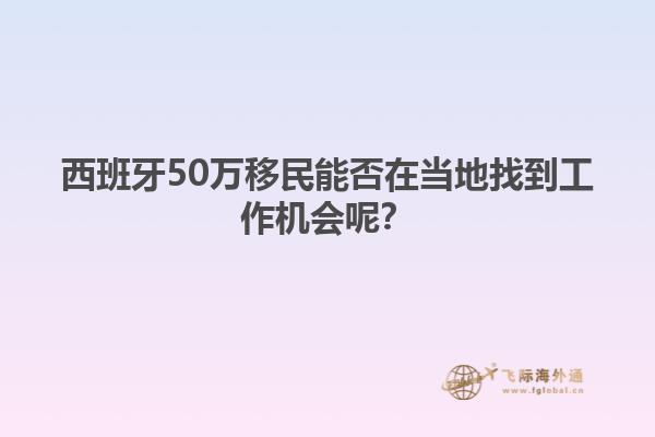 西班牙50万移民能否在当地找到工作机会呢？