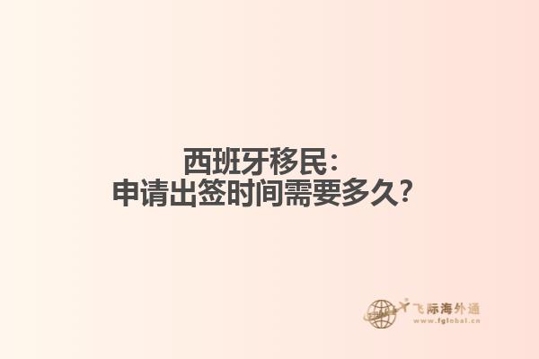 西班牙移民：申请出签时间需要多久？