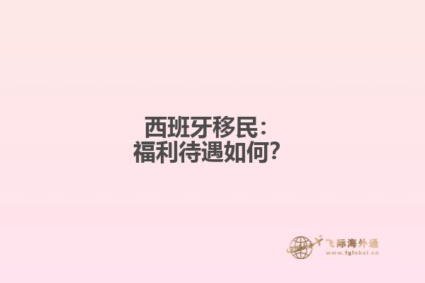 西班牙移民：福利待遇如何？