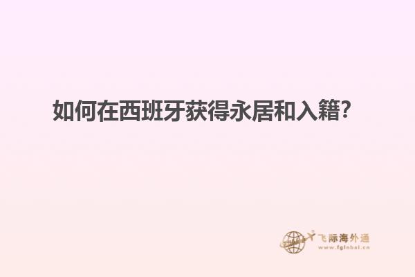 如何在西班牙获得永居和入籍？