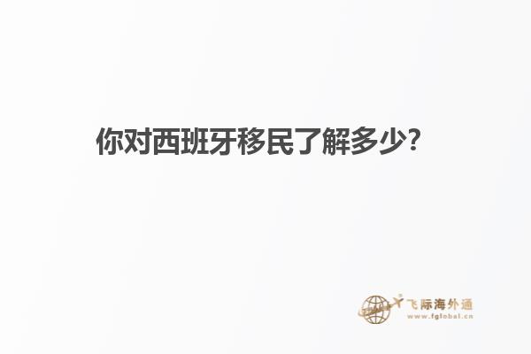 你对西班牙移民了解多少？