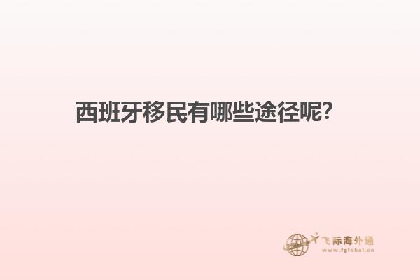 西班牙移民有哪些途径呢？