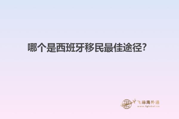 哪个是西班牙移民最佳途径？