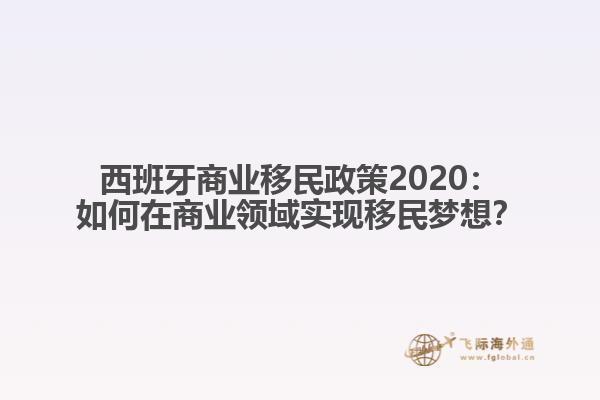西班牙商业移民政策2020：如何在商业领域实现移民梦想？