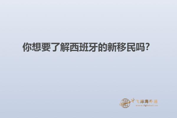 你想要了解西班牙的新移民吗？