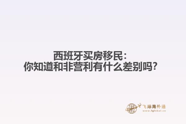 西班牙买房移民：你知道和非营利有什么差别吗？