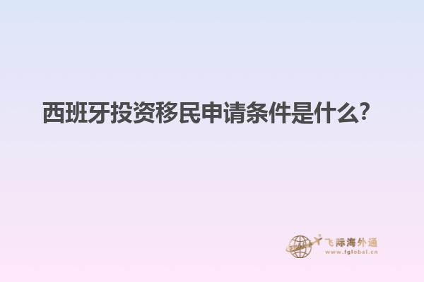 西班牙投资移民申请条件是什么？