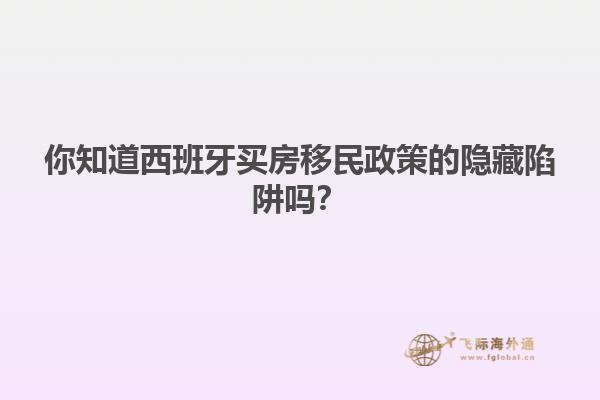 你知道西班牙买房移民政策的隐藏陷阱吗？