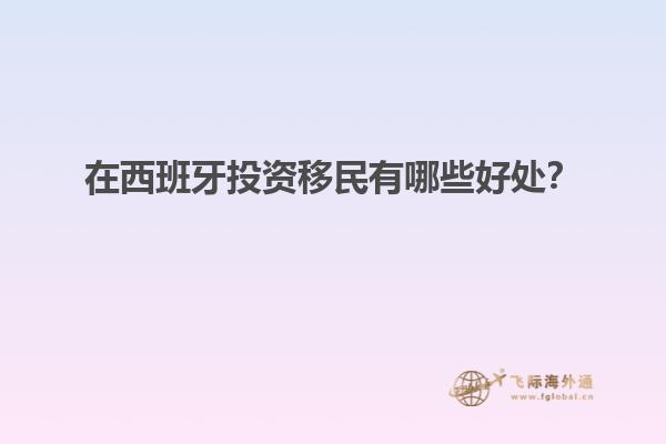在西班牙投资移民有哪些好处？