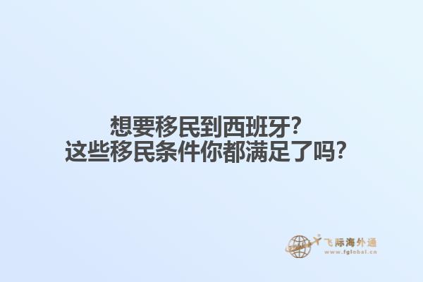想要移民到西班牙？这些移民条件你都满足了吗？