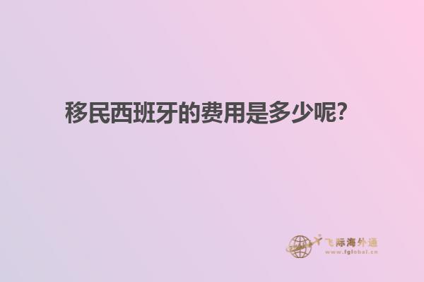 移民西班牙的费用是多少呢？