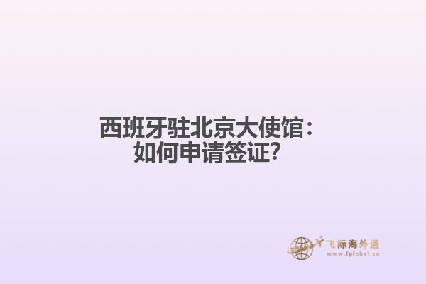 西班牙驻北京大使馆：如何申请签证？