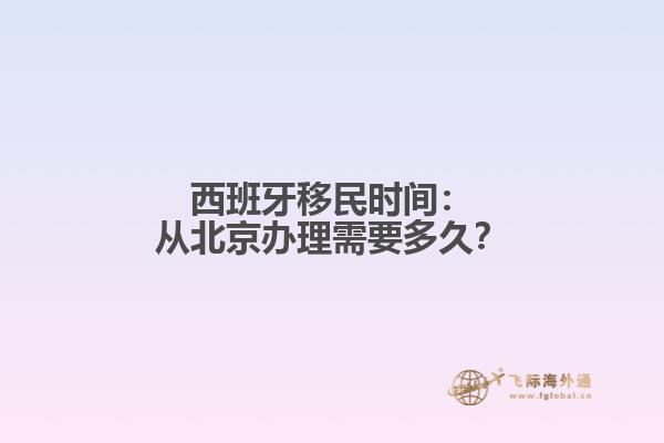 西班牙移民时间：从北京办理需要多久？