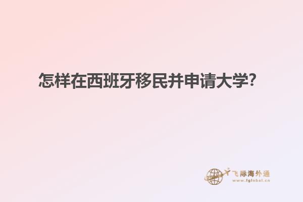 怎样在西班牙移民并申请大学？