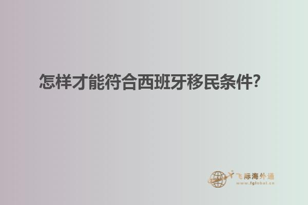 怎样才能符合西班牙移民条件？