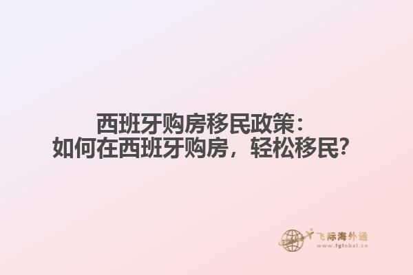 西班牙购房移民政策：如何在西班牙购房，轻松移民？