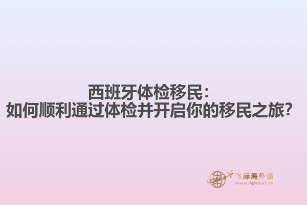 西班牙体检移民：如何顺利通过体检并开启你的移民之旅？