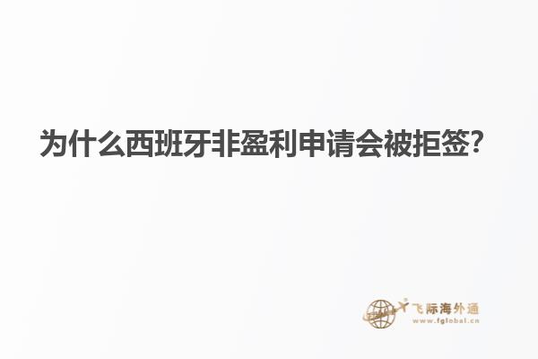 为什么西班牙非盈利申请会被拒签？