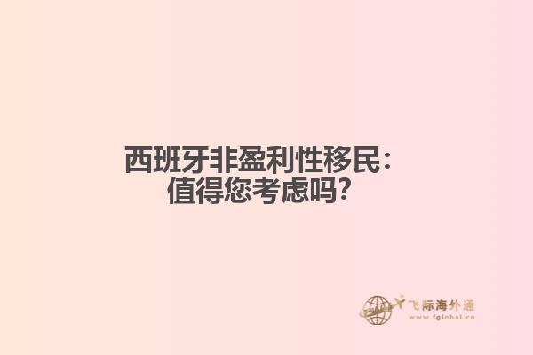 西班牙非盈利性移民：值得您考虑吗？