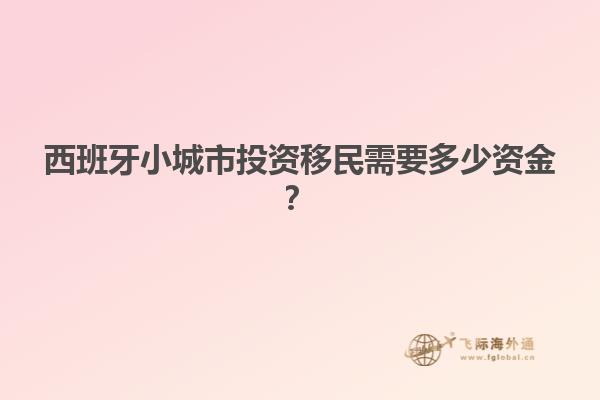 西班牙小城市投资移民需要多少资金？