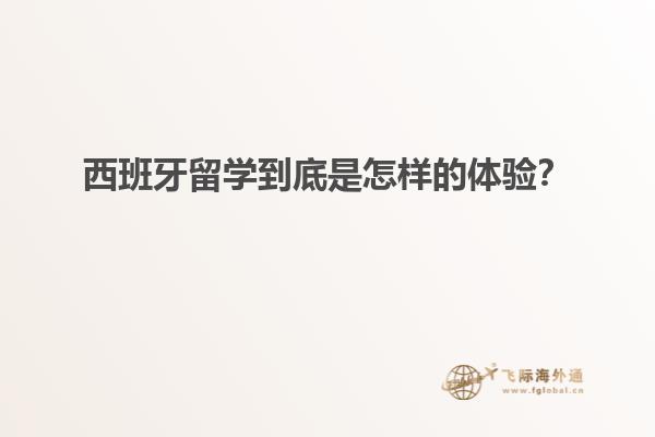 西班牙留学到底是怎样的体验？