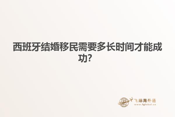 西班牙结婚移民需要多长时间才能成功？