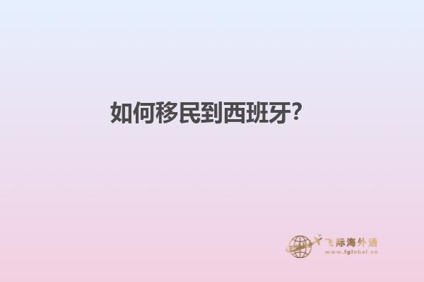 如何移民到西班牙？