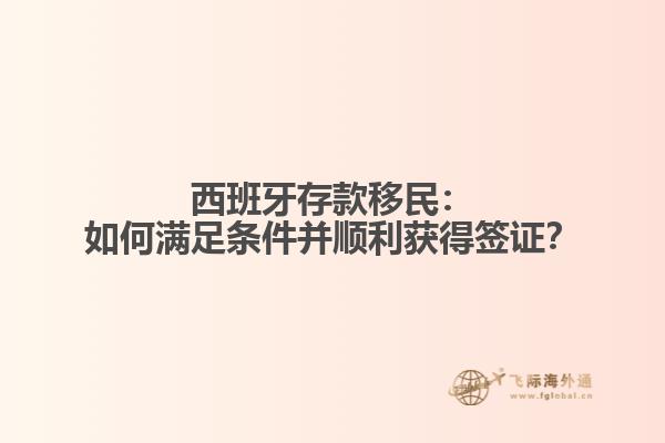 西班牙存款移民：如何满足条件并顺利获得签证？
