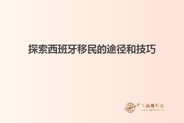 探索西班牙移民的途径和技巧