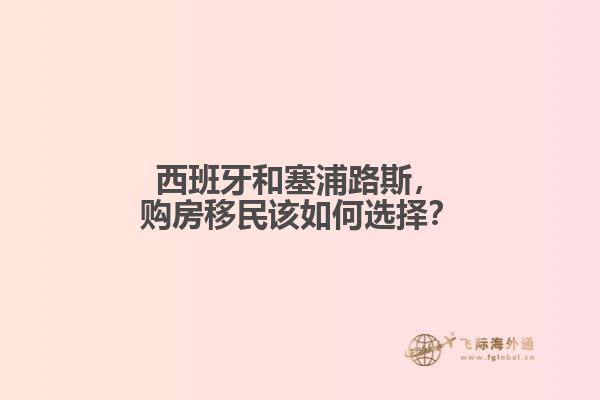 西班牙和塞浦路斯，购房移民该如何选择？
